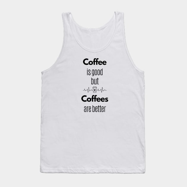 Coffee Is Good But Coffees Are Better Tank Top by Statement-Designs